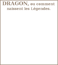 &nbsp;DRAGON, ou comment naissent les Légendes.