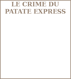 &nbsp;LE CRIME DU PATATE EXPRESS