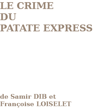 LE CRIME DU PATATE EXPRESS de Samir DIB et Françoise LOISELET